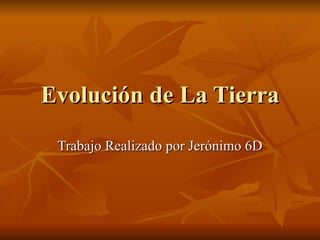 Evolución de La Tierra Trabajo Realizado por Jerónimo 6D 