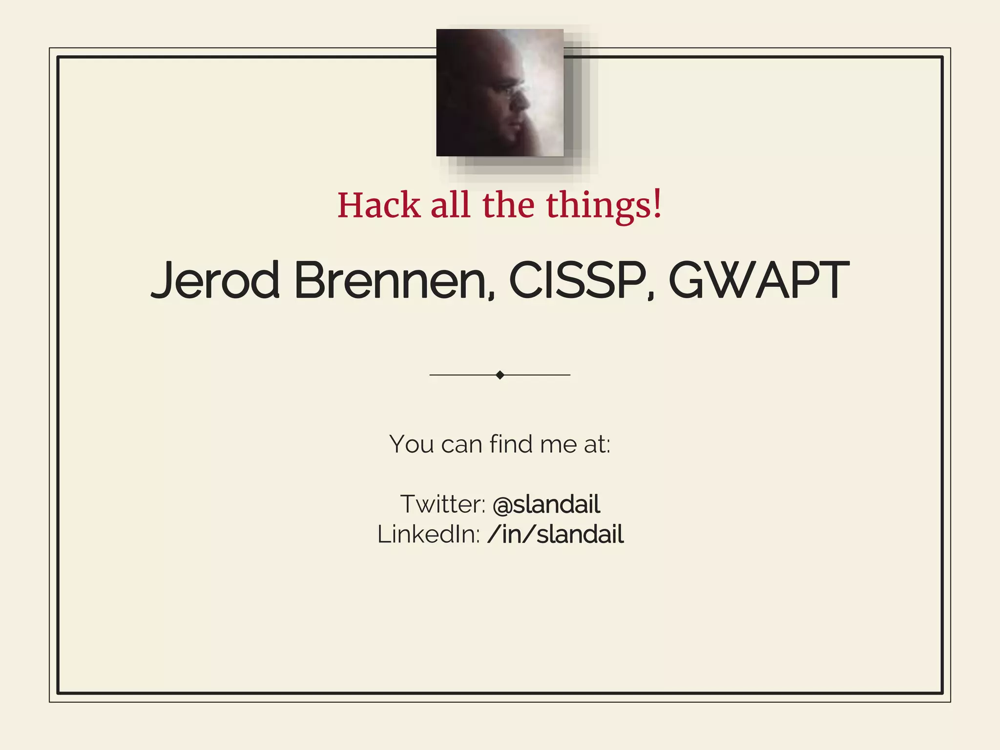 Hack all the things!
Jerod Brennen, CISSP, GWAPT
You can find me at:
Twitter: @slandail
LinkedIn: /in/slandail
 