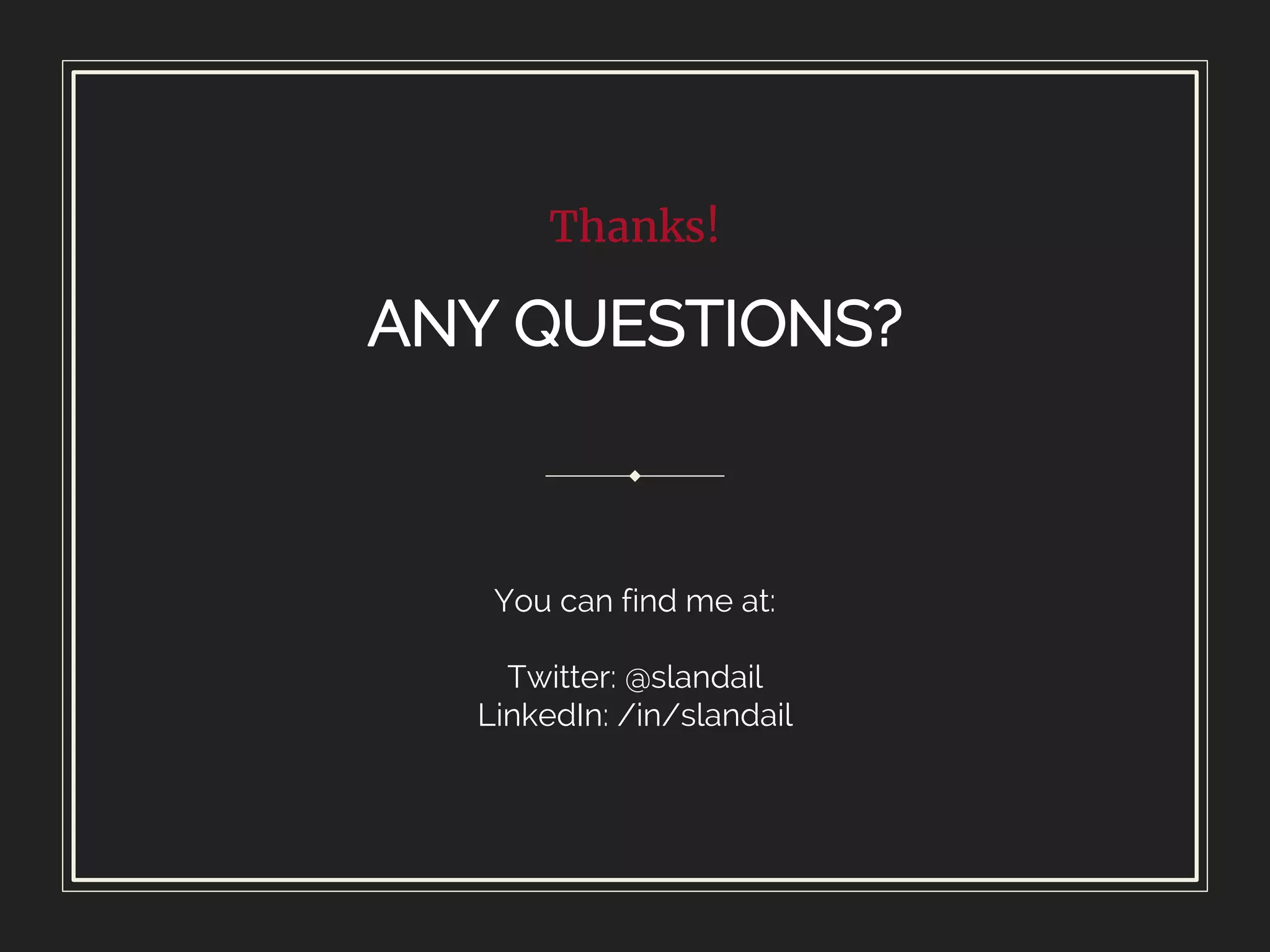 Thanks!
ANY QUESTIONS?
You can find me at:
Twitter: @slandail
LinkedIn: /in/slandail
 
