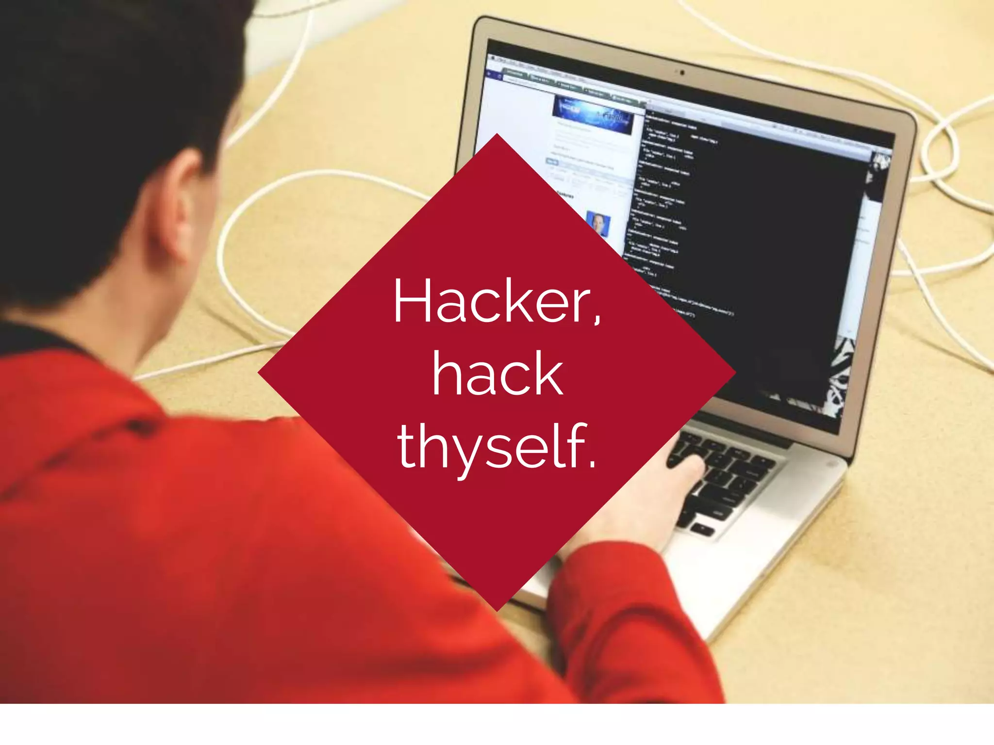 Hacker,
hack
thyself.
 