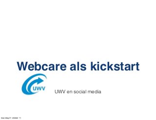 UWV en social media
Webcare als kickstart
maandag 31 oktober 11
 