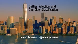 Outlier Selection and
One-Class Classification
.

Jeroen Janssens @jeroenhjanssens

 