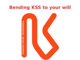 Bending KSS to your will