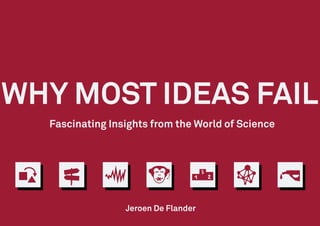 Fascinating Insights from the World of Science
Jeroen De Flander
WHY MOST IDEAS FAIL
 