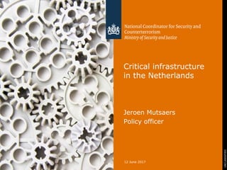 UNCLASSIFIED
Critical infrastructure
in the Netherlands
Jeroen Mutsaers
Policy officer
12 June 2017
 