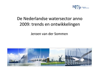 De Nederlandse watersector anno
 2009: trends en ontwikkelingen
      Jeroen van der Sommen
 