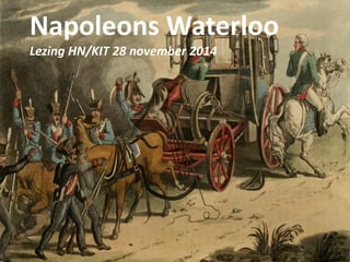Napoleons Waterloo 
Lezing HN/KIT 28 november 2014 
 