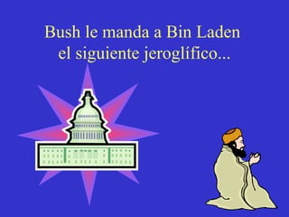 Bush le manda a Bin Laden el siguiente jeroglífico...