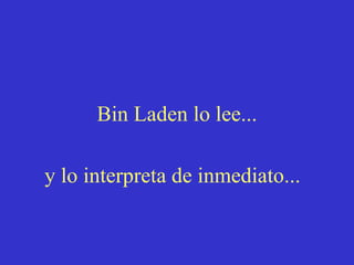 Bin Laden lo lee... y lo interpreta de inmediato...