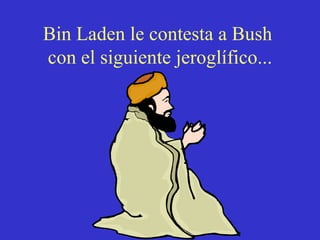 Bin Laden le contesta a Bush con el siguiente jeroglífico...