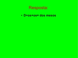 Resposta:
●

D+os+os= dos mesos

 
