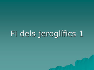 Fi dels jeroglífics 1
 