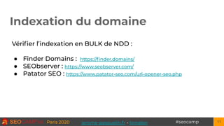 #seocampParis 2020
Indexation du domaine
11
Vériﬁer l’indexation en BULK de NDD :
● Finder Domains : https://ﬁnder.domains...