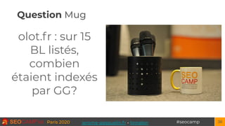 Question Mug
#seocampParis 2020
olot.fr : sur 15
BL listés,
combien
étaient indexés
par GG?
36jerome-pasquelin.fr - format...