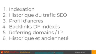 #seocampParis 2020
1. Indexation
2. Historique du traﬁc SEO
3. Proﬁl d’ancres
4. Backlinks DF indexés
5. Referring domains...