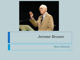 Jerome Bruner

        Mara Salmona
 