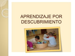 APRENDIZAJE POR
DESCUBRIMIENTO
 
