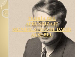 TEORÍA DEL
APRENDIZAJE
SIGNIFICATIVO DE DAVID
AUSUBEL
 