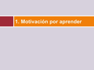 1. Motivación por aprender
 