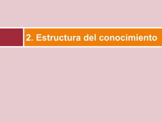 2. Estructura del conocimiento
 