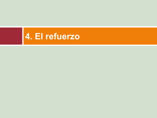 4. El refuerzo
 
