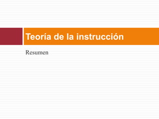 Teoría de la instrucción
Resumen
 