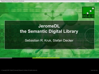 JeromeDL the Semantic Digital Library Sebastian R. Kruk, Stefan Decker 