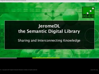JeromeDL the Semantic Digital Library ,[object Object],Chapter    Copyright 2007 Digital Enterprise Research Institute. All rights reserved. www.deri.org Chapter Digital Enterprise Research Institute www.deri.ie Digital Enterprise Research Institute www.deri.ie 