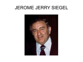 JEROME JERRY SIEGEL

 