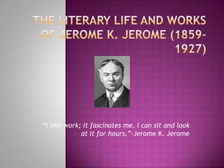 “I like work; it fascinates me. I can sit and look
             at it for hours.”-Jerome K. Jerome
 