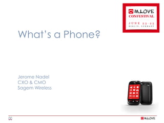 What’s a Phone? Jerome Nadel CXO & CMO Sagem Wireless 