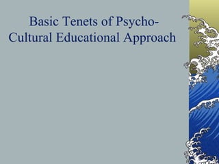Basic Tenets of Psycho-Cultural Educational Approach   