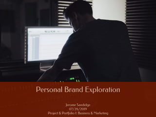 Personal Brand Exploration
Jerome Sandidge
07/28/2019
Project & Portfolio I: Business & Marketing
 