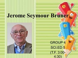 Jerome Seymour Bruner
GROUP 4
SCI.ED 5
(T.F. 3:00-
4:30)
 