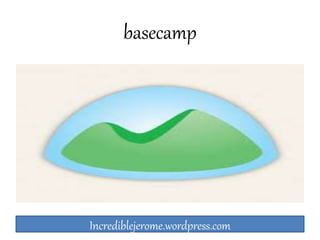 basecamp 
Incrediblejerome.wordpress.com 
 