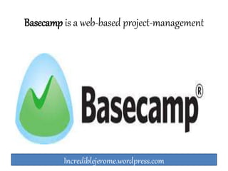 Basecamp is a web-based project-management 
Incrediblejerome.wordpress.com 
 