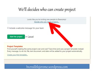 We’ll decides who can create project 
Incrediblejerome.wordpress.com 
 