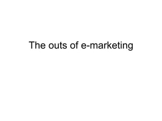 The outs of e-marketing 