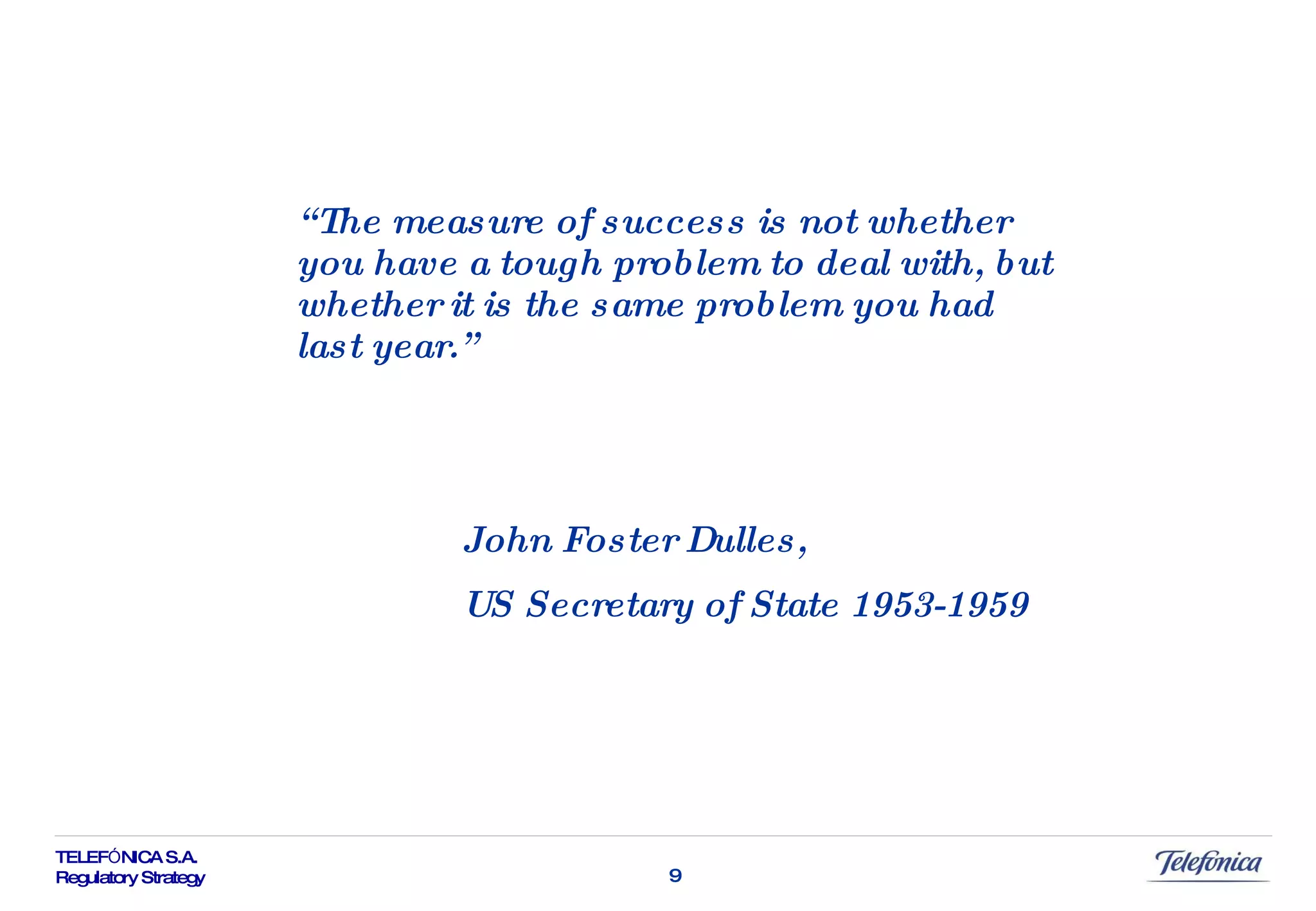 “ The measure of success is not whether you have a tough problem to deal with, but whether it is the same problem you had last year.” John Foster Dulles, US Secretary of State 1953-1959 