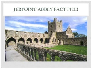 JERPOINT ABBEY FACT FILE!

 