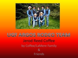 Jerod Reed Coffee
by Coffee/LaMere Family
&
Friends
 