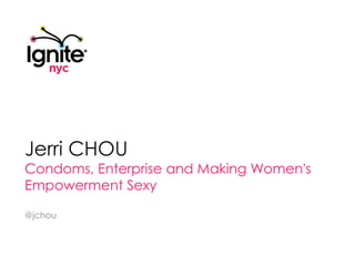 Jerri Chou Condoms, Enterprise and Making Women's Empowerment Sexy @jchou 