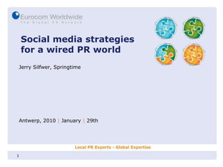 1 Social media strategiesfor a wired PR world Jerry Silfwer, Springtime Antwerp, 2010| January| 29th 