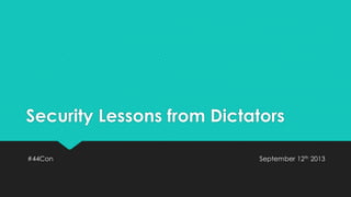 Security Lessons from Dictators
#44Con

September 12th 2013

 
