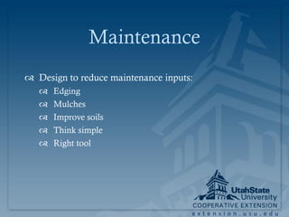 Maintenance
 Design to reduce maintenance inputs:
      Edging
      Mulches
      Improve soils
      Think simple
      Right tool




                                     extension.usu.edu
 