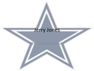 Jerry Jones
BY: Clay Barrientos
 