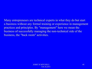 JERRY R MITCHELL
Feb 28,2011
49
Many entrepreneurs are technical experts in what they do but start
a business without any ...