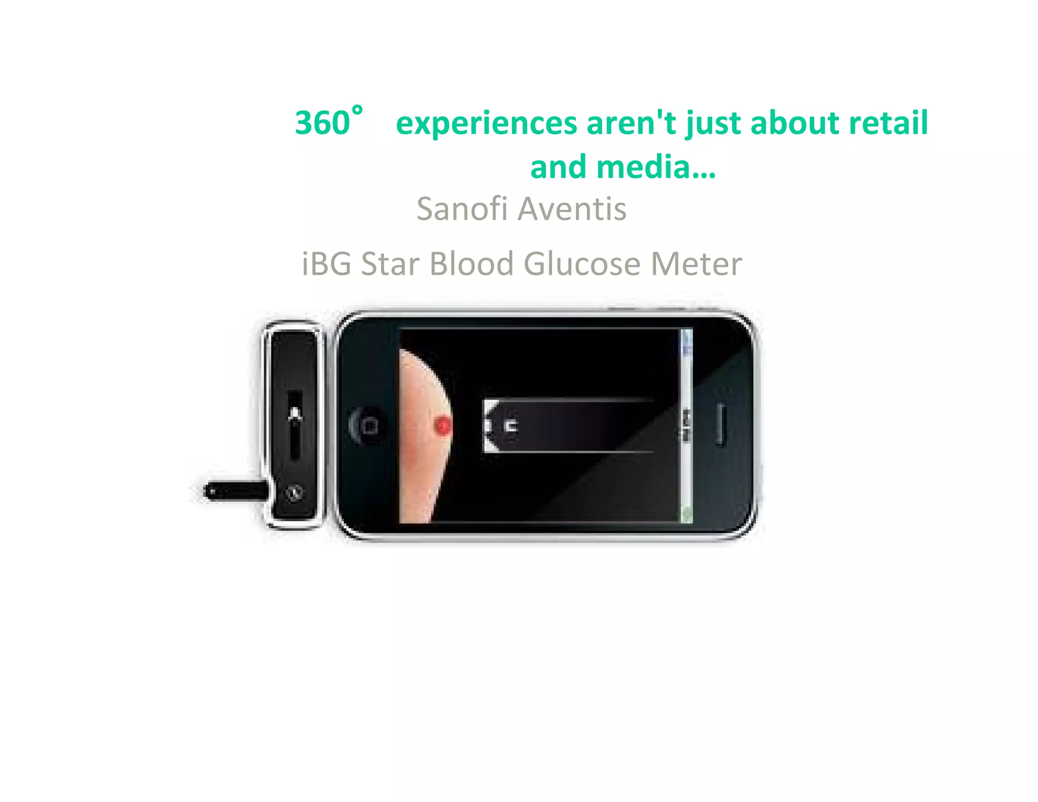 360° experiences aren't just about retail
   °
              and media…
      Sanofi Aventis
iBG Star Blood Glucose Meter
 