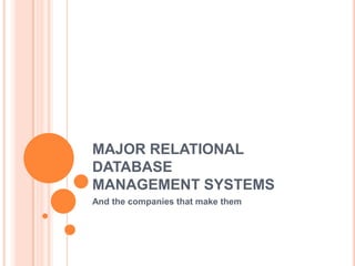 MAJOR RELATIONAL DATABASE	MANAGEMENT SYSTEMS And the companies that make them 