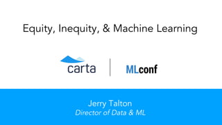 Equity, Inequity, & Machine Learning
Jerry Talton
Director of Data & ML
 